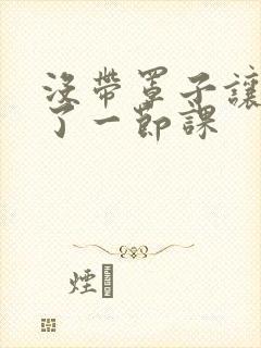 没带罩子让他c了一节课