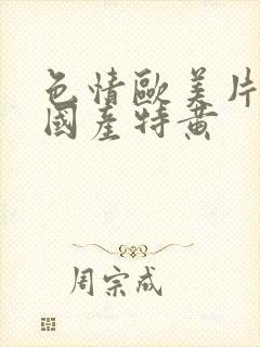 色情欧美片午夜国产特黄