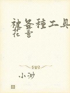 被各种工具调教花蒂封面