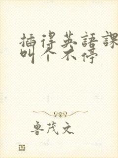 插得英语课代表叫个不停