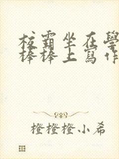 校霸坐在学霸的棒棒上写作业作文