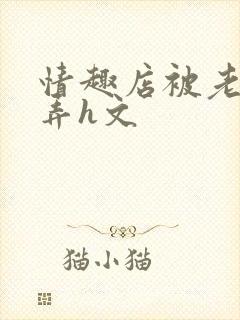 情趣店被老板玩弄h文