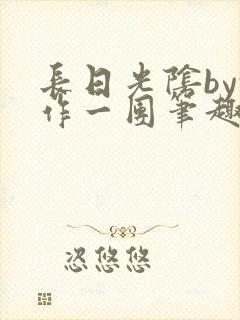 长日光阴by乱作一团笔趣阁免