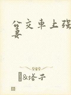 公交车上强伦人妻