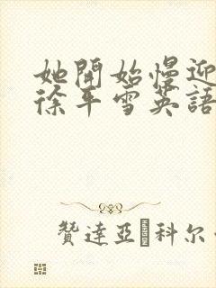 她开始慢迎迎合徐平雪英语