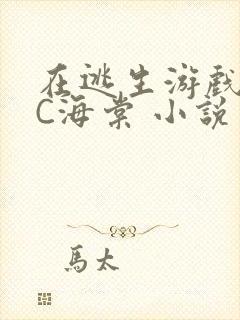 在逃生游戏里挨C海棠 小说