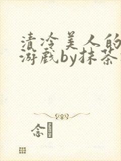 清冷美人的神奇游戏by抹茶冰沙封面