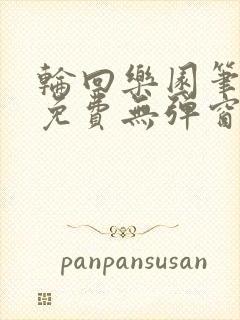 轮回乐园笔趣阁免费无弹窗