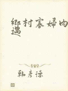 乡村寡妇肉体艳遇