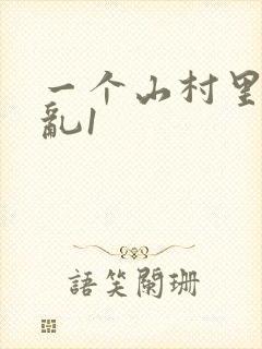 一个山村里的全乱1