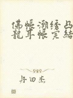 佛帐潮绣凸浮双龙耳帐完结了吗封面