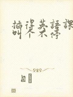 插得英语课代表叫个不停