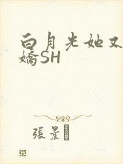 白月光她又茶又娇SH