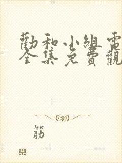 劝和小组电视剧全集免费观看