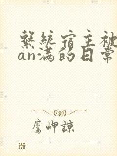 系统宿主被guan满的日常小说