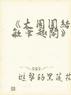 《大团圆结2高敏笔趣阁》