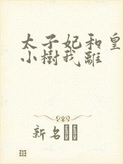 太子妃和皇上在小树我离