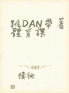 跳DAN带着上体育课