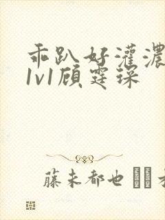 乖趴好灌浓精h1v1顾霆琛