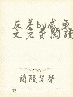 反差by咸鱼全文免费阅读笔趣阁封面