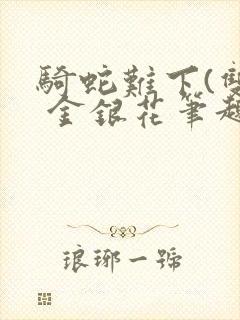 骑蛇难下(双) 金银花笔趣阁