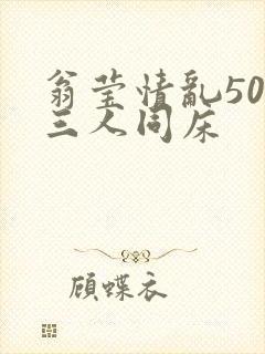 翁莹情乱50章三人同床