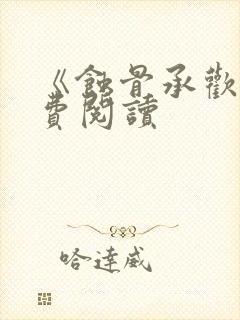 《蚀骨承欢》免费阅读