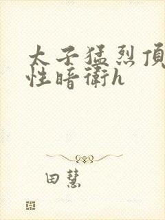 太子猛烈顶弄双性暗卫h