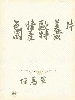 色情欧美片午夜国产特黄封面