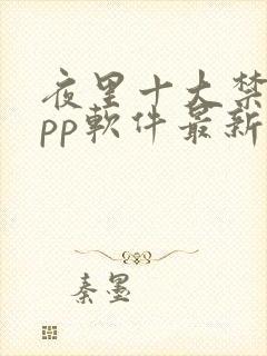 夜里十大禁用app软件最新章节