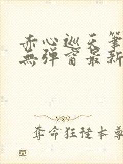 赤心巡天笔趣阁无弹窗最新