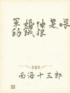 军婚他是喂不饱的饿狼