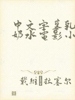 中文字幕乳授乳奶水电影小说