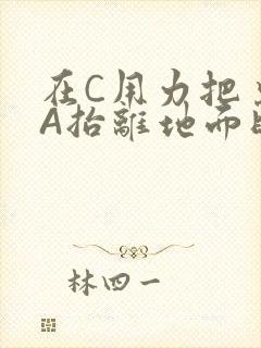 在C用力把桌腿A抬离地面时小说