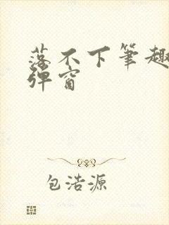 落不下笔趣阁无弹窗