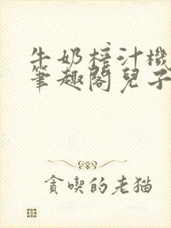 牛奶榨汁机po笔趣阁儿子牌榨汁机