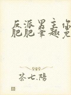 反派男主你好坏肥肥笔趣免费下载封面