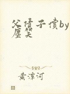 父债子偿by红尘笑