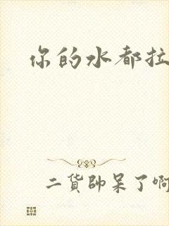 你的水都拉丝了