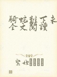 骑蛇难下未删减全文阅读