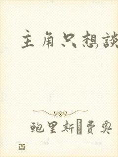 主角只想谈恋爱