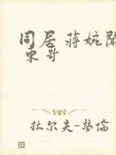 同居 蒋婉闻烬 东哥