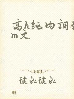 高h纯肉调教sm文