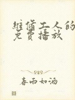 维修工人的绝遇免费播放