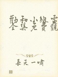 劝和小组电视剧全集免费观看