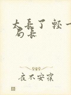 太长了 轻一点 局长