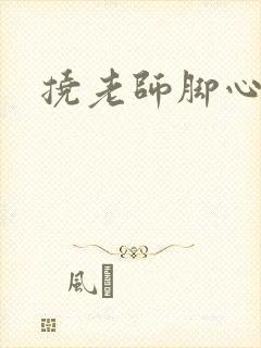 挠老师脚心小说