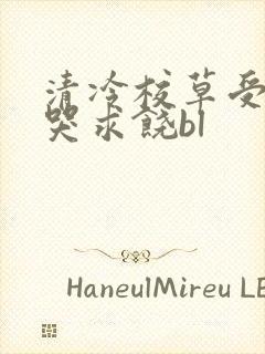 清冷校草受灌满哭求饶bl