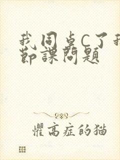 我同桌C了我一节课问题