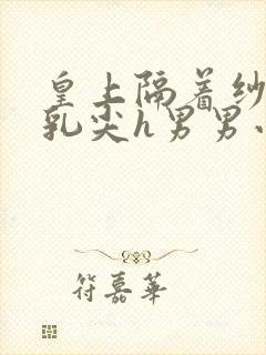 皇上隔着纱衣含乳尖h男男小说